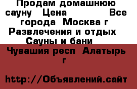 Продам домашнюю сауну › Цена ­ 40 000 - Все города, Москва г. Развлечения и отдых » Сауны и бани   . Чувашия респ.,Алатырь г.